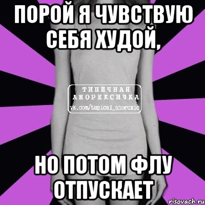 порой я чувствую себя худой, но потом флу отпускает, Мем Типичная анорексичка