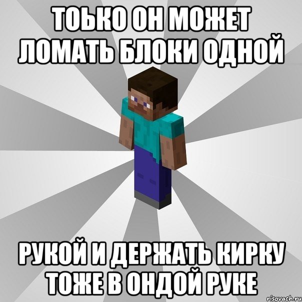 тоько он может ломать блоки одной рукой и держать кирку тоже в ондой руке, Мем Типичный игрок Minecraft