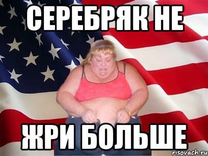 серебряк не жри больше