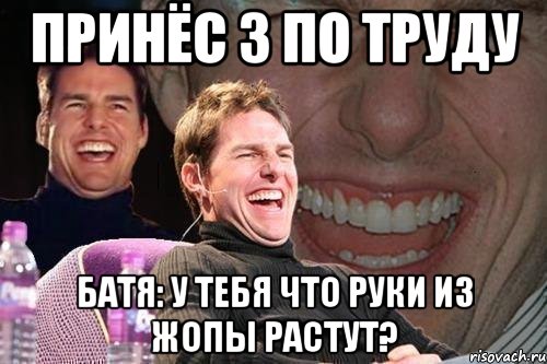 принёс 3 по труду батя: у тебя что руки из жопы растут?, Мем том круз