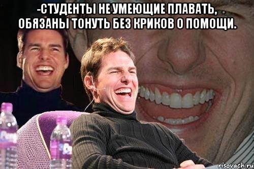 -студенты не умеющие плавать, обязаны тонуть без криков о помощи. , Мем том круз