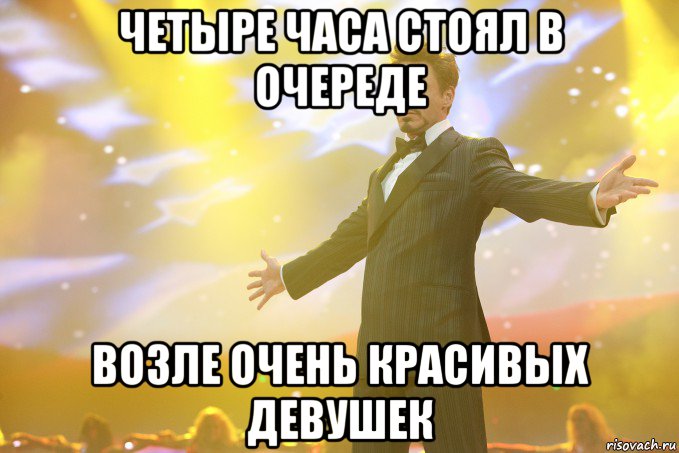 четыре часа стоял в очереде возле очень красивых девушек, Мем Тони Старк (Роберт Дауни младший)