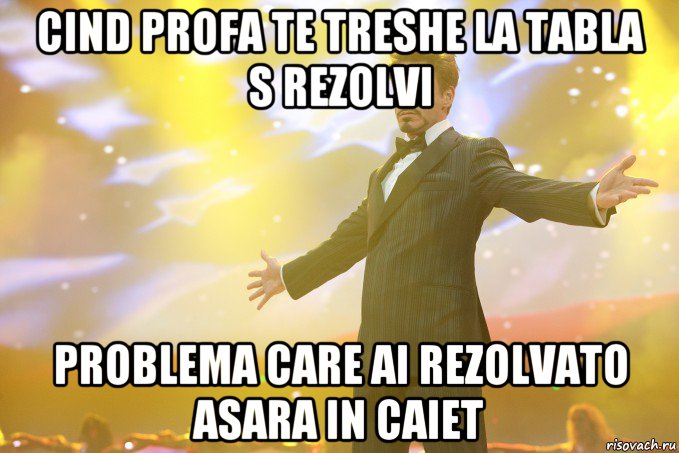 cind profa te treshe la tabla s rezolvi problema care ai rezolvato asara in caiet, Мем Тони Старк (Роберт Дауни младший)