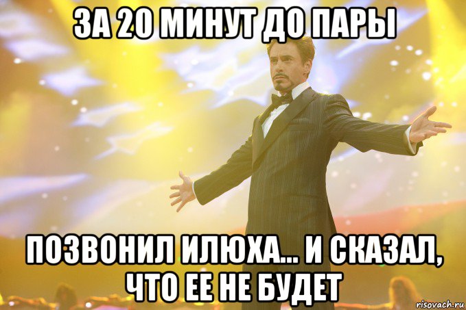 за 20 минут до пары позвонил илюха... и сказал, что ее не будет, Мем Тони Старк (Роберт Дауни младший)