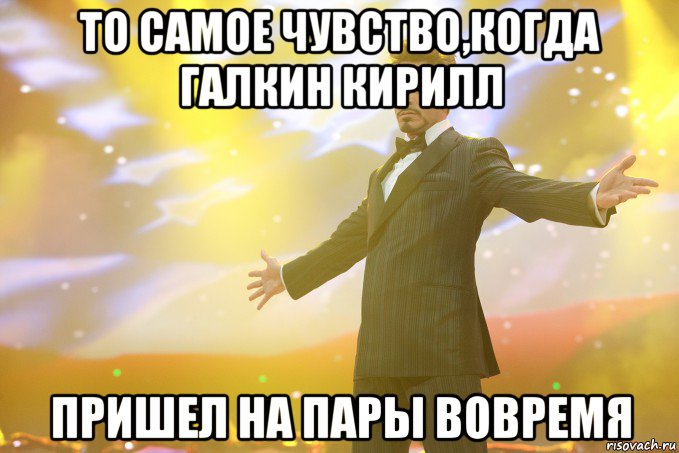 то самое чувство,когда галкин кирилл пришел на пары вовремя, Мем Тони Старк (Роберт Дауни младший)