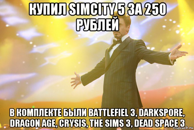 купил simcity 5 за 250 рублей в комплекте были battlefiel 3, darkspore, dragon age, crysis, the sims 3, dead space 3, Мем Тони Старк (Роберт Дауни младший)