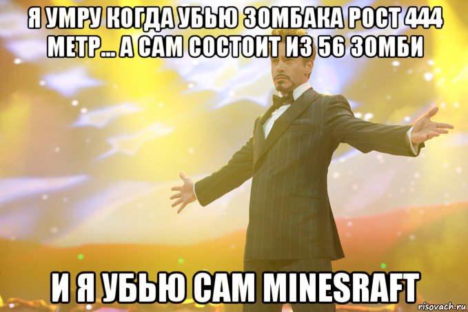 я умру когда убью зомбака рост 444 метр... а сам состоит из 56 зомби и я убью сам minesraft, Мем Тони Старк (Роберт Дауни младший)