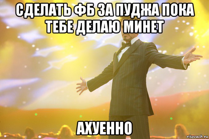 сделать фб за пуджа пока тебе делаю минет ахуенно, Мем Тони Старк (Роберт Дауни младший)