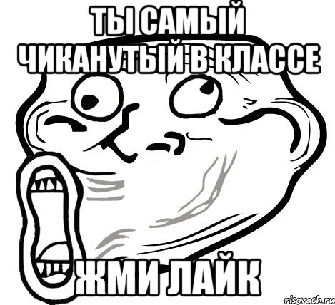 ты самый чиканутый в классе жми лайк, Мем  Trollface LOL