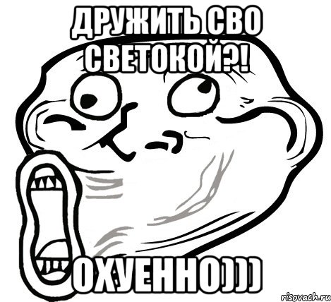 дружить сво светокой?! охуенно))), Мем  Trollface LOL