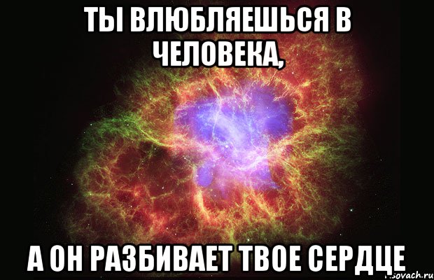 ты влюбляешься в человека, а он разбивает твое сердце, Мем Туманность