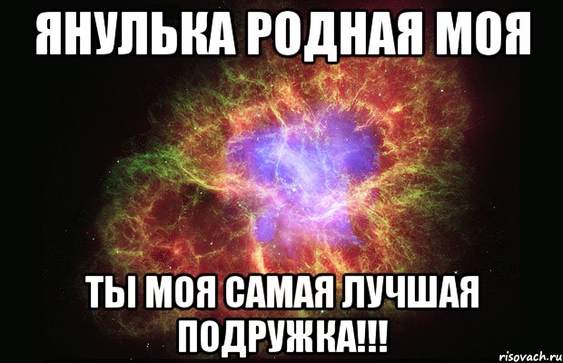 янулька родная моя ты моя самая лучшая подружка!!!, Мем Туманность