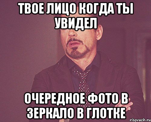 твое лицо когда ты увидел очередное фото в зеркало в глотке, Мем твое выражение лица