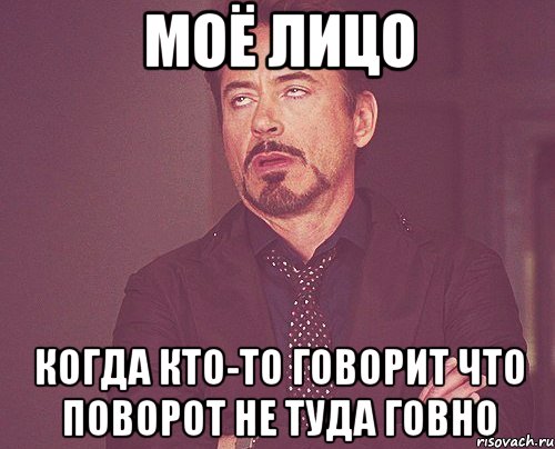 моё лицо когда кто-то говорит что поворот не туда говно, Мем твое выражение лица