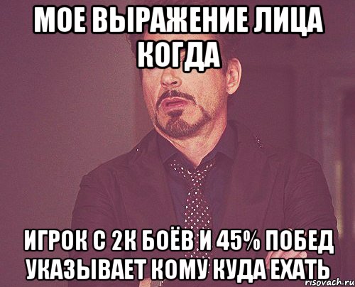 мое выражение лица когда игрок с 2к боёв и 45% побед указывает кому куда ехать, Мем твое выражение лица