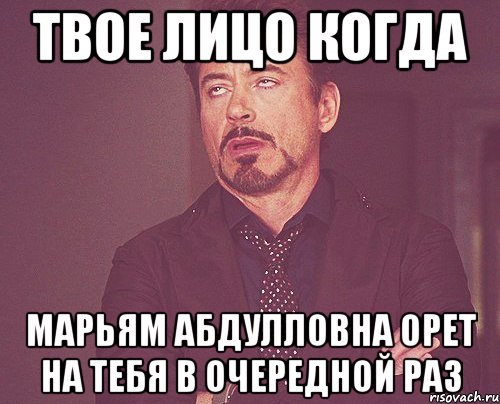 твое лицо когда марьям абдулловна орет на тебя в очередной раз, Мем твое выражение лица