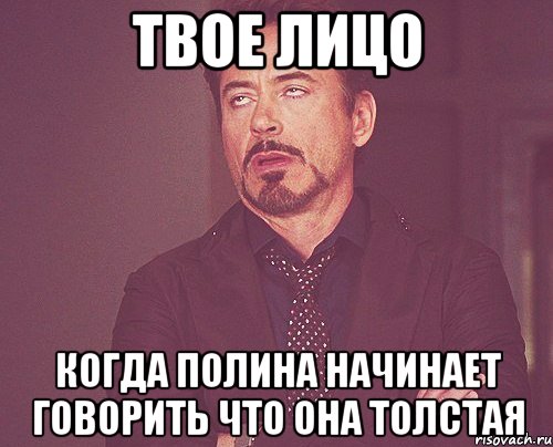 твое лицо когда полина начинает говорить что она толстая, Мем твое выражение лица