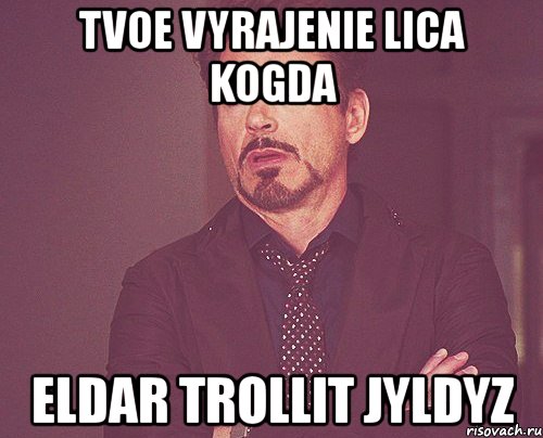 tvoe vyrajenie lica kogda eldar trollit jyldyz, Мем твое выражение лица