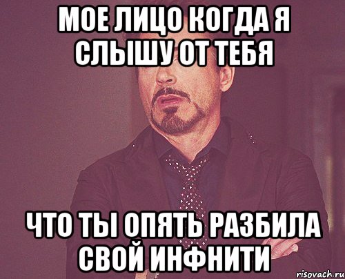 мое лицо когда я слышу от тебя что ты опять разбила свой инфнити, Мем твое выражение лица