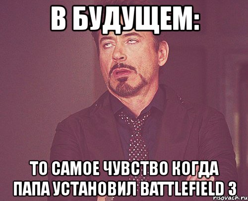 в будущем: то самое чувство когда папа установил battlefield 3, Мем твое выражение лица