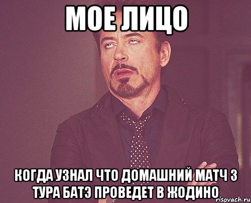 мое лицо когда узнал что домашний матч 3 тура батэ проведет в жодино, Мем твое выражение лица