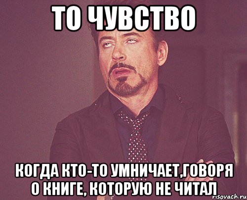 то чувство когда кто-то умничает,говоря о книге, которую не читал, Мем твое выражение лица