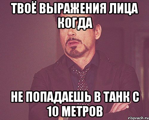 твоё выражения лица когда не попадаешь в танк с 10 метров, Мем твое выражение лица