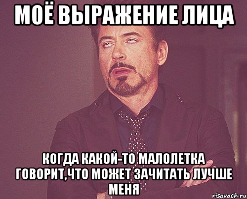 моё выражение лица когда какой-то малолетка говорит,что может зачитать лучше меня, Мем твое выражение лица