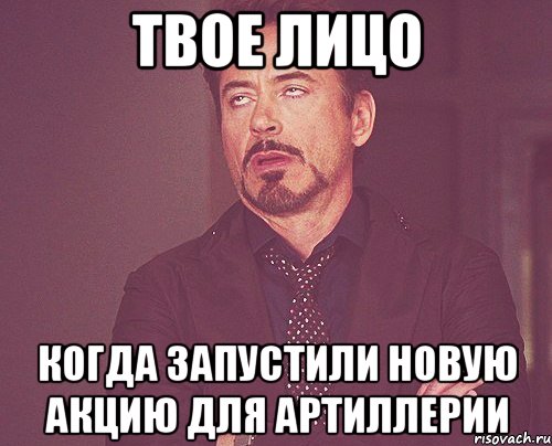 твое лицо когда запустили новую акцию для артиллерии, Мем твое выражение лица