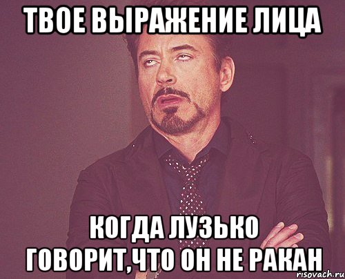 твое выражение лица когда лузько говорит,что он не ракан, Мем твое выражение лица