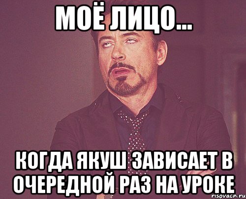 моё лицо... когда якуш зависает в очередной раз на уроке, Мем твое выражение лица