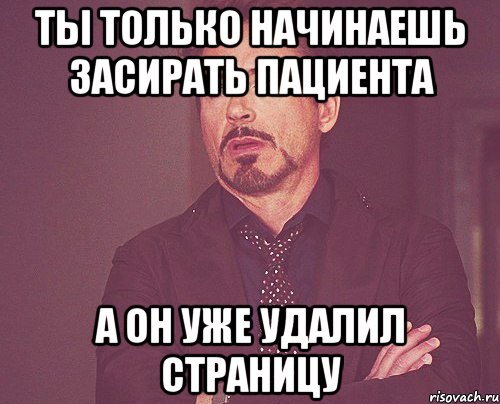 ты только начинаешь засирать пациента а он уже удалил страницу, Мем твое выражение лица