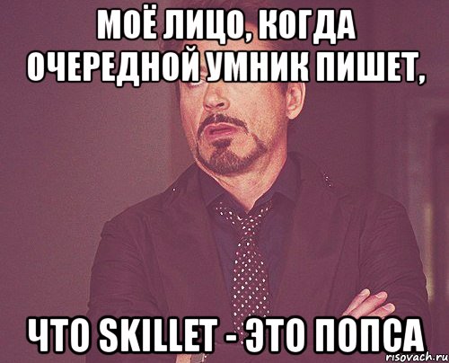 моё лицо, когда очередной умник пишет, что skillet - это попса, Мем твое выражение лица