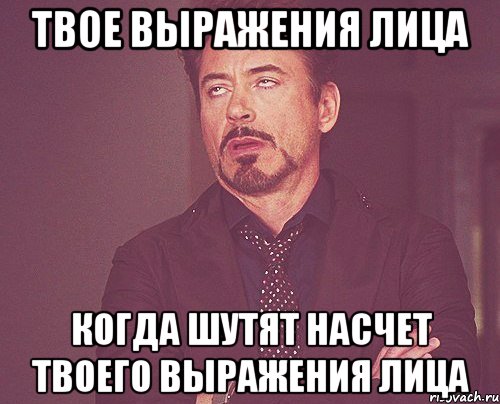 твое выражения лица когда шутят насчет твоего выражения лица, Мем твое выражение лица