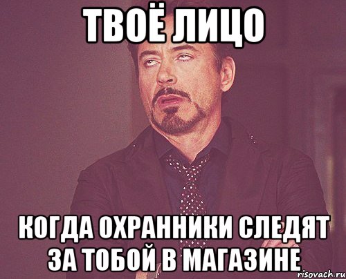 твоё лицо когда охранники следят за тобой в магазине, Мем твое выражение лица