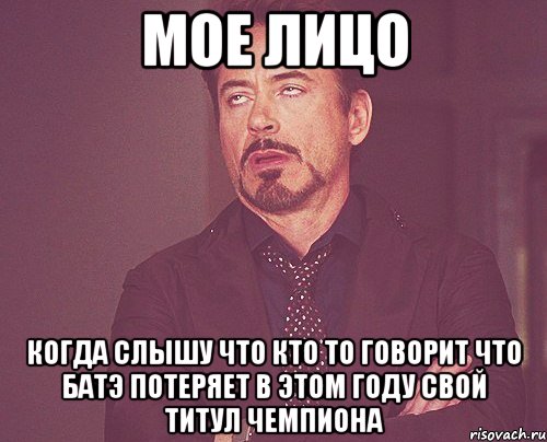 мое лицо когда слышу что кто то говорит что батэ потеряет в этом году свой титул чемпиона, Мем твое выражение лица