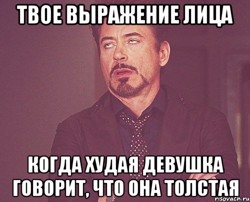 твое выражение лица когда худая девушка говорит, что она толстая, Мем твое выражение лица