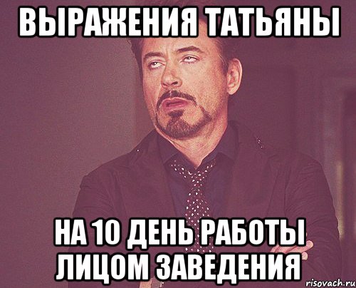 выражения татьяны на 10 день работы лицом заведения, Мем твое выражение лица