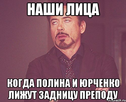 наши лица когда полина и юрченко лижут задницу преподу, Мем твое выражение лица