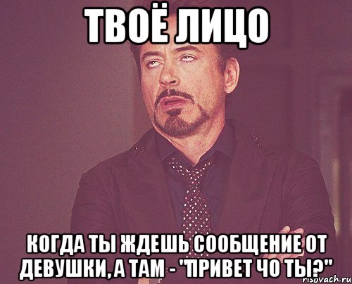 твоё лицо когда ты ждешь сообщение от девушки, а там - "привет чо ты?", Мем твое выражение лица