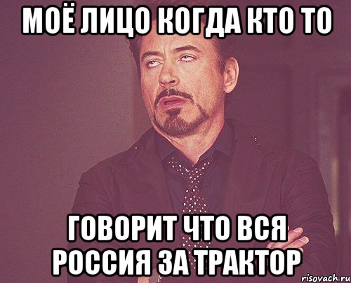 моё лицо когда кто то говорит что вся россия за трактор, Мем твое выражение лица