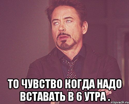  то чувство когда надо вставать в 6 утра ., Мем твое выражение лица