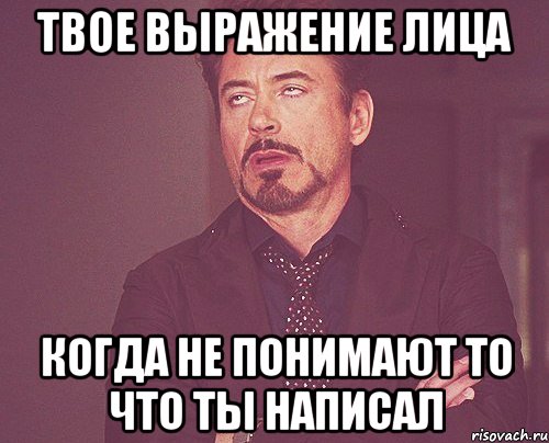 твое выражение лица когда не понимают то что ты написал, Мем твое выражение лица