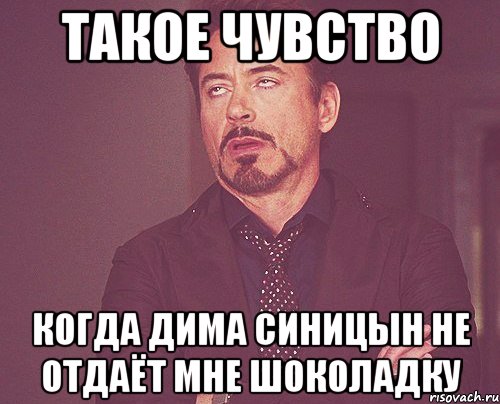 такое чувство когда дима синицын не отдаёт мне шоколадку, Мем твое выражение лица