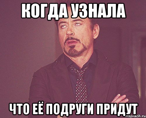 когда узнала что её подруги придут, Мем твое выражение лица