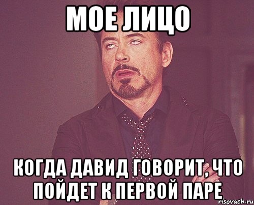 мое лицо когда давид говорит, что пойдет к первой паре, Мем твое выражение лица