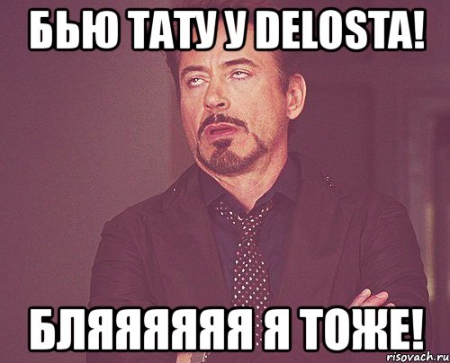 бью тату у delosta! бляяяяяя я тоже!, Мем твое выражение лица