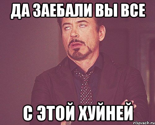 да заебали вы все с этой хуйней, Мем твое выражение лица