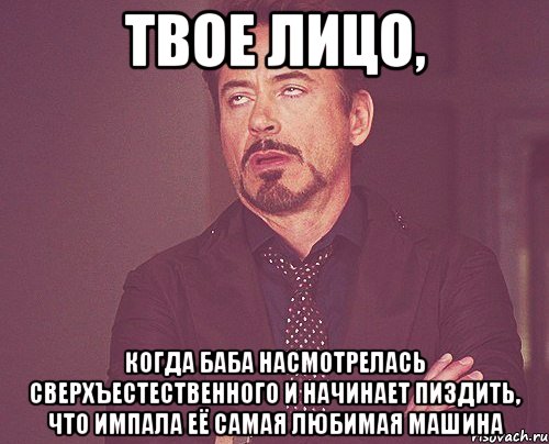 твое лицо, когда баба насмотрелась сверхъестественного и начинает пиздить, что импала её самая любимая машина, Мем твое выражение лица