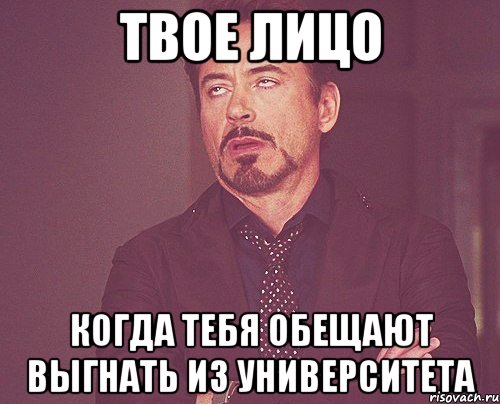 твое лицо когда тебя обещают выгнать из университета, Мем твое выражение лица